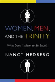 Women, men, and the Trinity : what does it mean to be equal? cover image