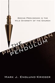 The Presbyterian pendulum : seeing providence in the wild diversity of the church cover image