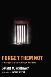 Forget them not : a holistic guide to prison ministry cover image