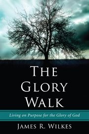 The glory walk : living on purpose for the glory of God cover image