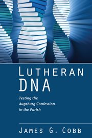 Lutheran DNA : testing the Augsburg Confession in the parish cover image
