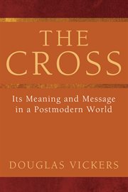 The cross : its meaning and message in a postmodern world cover image