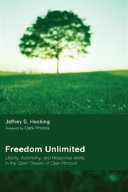Freedom unlimited : liberty, autonomy, and response-ability in the open theism of Clark Pinnock cover image