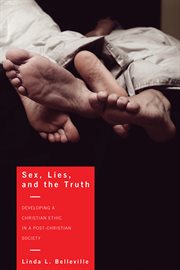 Sex, lies, and the truth : developing a Christian ethic in a post-Christian society cover image