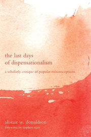 The last days of dispensationalism : a scholarly critique of popular misconceptions cover image