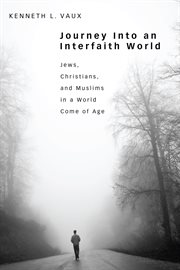Journey into an interfaith world : Jews, Christians, and Muslims in a world come of age cover image