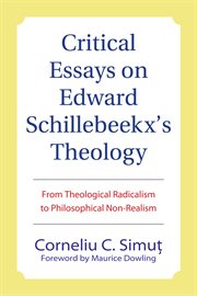 Critical essays on Edward Schillebeeckx's theology : from theological radicalism to philosophical non-realism cover image