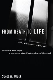 From death to life : we have this hope, a sure and steadfast anchor of the soul cover image