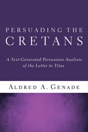 Persuading the Cretans : a text-generated persuasion analysis of the Letter to Titus cover image