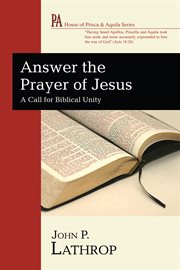 Answer the prayer of Jesus : a call for biblical unity cover image