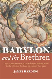 Babylon and the Brethren : the use and influence of the Whore of Babylon motif in the Christian Brethren movement 1829-1900 cover image