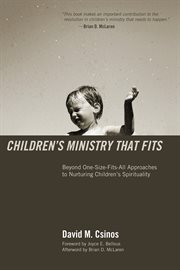 Children's ministry that fits : beyond one-size-fits-all approaches to nurturing children's spirituality cover image