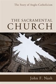 The sacramental church. The Story of Anglo-Catholicism cover image