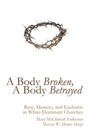 A body broken, a body betrayed : race, memory, and eucharist in white-dominant churches cover image