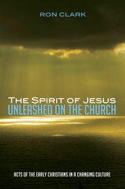 Spirit of Jesus unleashed on the church : acts of the early Christians in a changing culture cover image