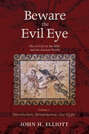 Beware the evil eye : the evil eye in the Bible and the ancient world cover image
