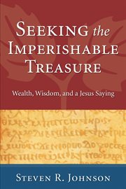 Seeking the imperishable treasure : wealth, wisdom, and a Jesus saying cover image