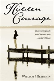 Hidden courage : reconnecting faith and character with mental wellness cover image