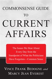 Commonsense guide to current affairs : the issues we read and hear about every day from the standpoint of what the politicians have forgotten - common sense cover image