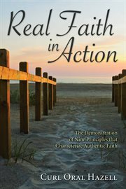 Real faith in action : the demonstration of nine principles that characterize authentic faith cover image