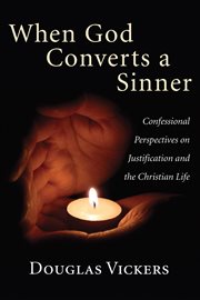When God converts a sinner : confessional perspectives on justification and the Christian life cover image