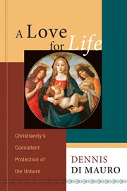 A love for life : Christianity's consistent protection of the unborn cover image