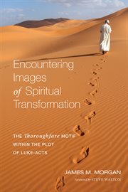 Encountering images of spiritual transformation : the thoroughfare motif within the plot of Luke-Acts cover image