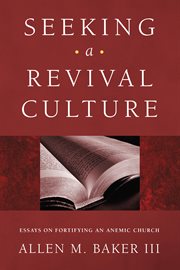 Seeking a revival culture : essays on fortifying an anemic church cover image