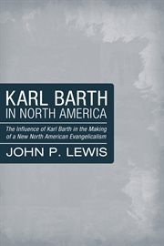 Karl Barth in North America : the influence of Karl Barth in the making of a new North American evangelicalism cover image