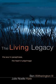 The living legacy : "the soul in paraphrase, the heart in pilgrimage" cover image