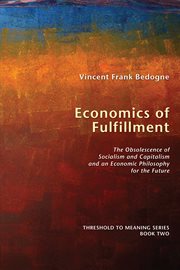 Economics of fulfillment : the obsolescence of socialism and capitalism and an economic philosophy for the future cover image