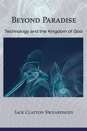 Beyond paradise : technology and the kingdom of God: a prophetic primer for church leaders cover image
