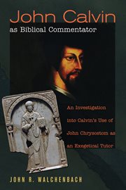 John Calvin as biblical commentator : an investigation into Calvin's use of John Chrysostom as an exegetical tutor cover image