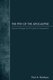 The pith of the apocalypse : essential message and principles for interpretation cover image