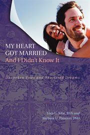My heart got married and i didn't know it. Unspoken Vows and Shattered Dreams cover image