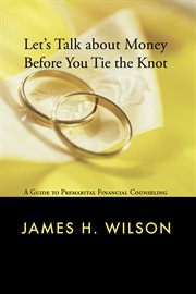 Let's talk about money before you tie the knot. A Guide to Premarital Financial Counseling cover image