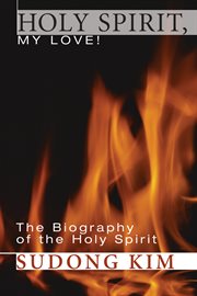 Holy Spirit, my love! : the biography of the Holy Spirit cover image