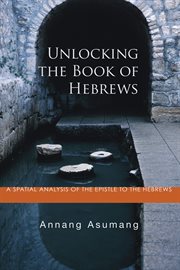 Unlocking the Book of Hebrews : a spatial analysis of the Epistle to the Hebrews cover image