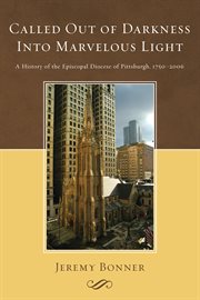Called out of darkness into marvelous light. A History of the Episcopal Diocese of Pittsburgh, 1750-2006 cover image