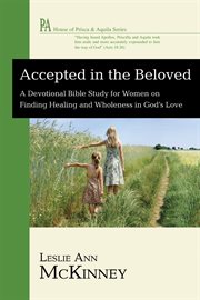 Accepted in the beloved : a devotional Bible study for women on finding healing and wholeness in God's love cover image