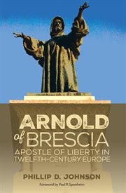 Arnold of Brescia : apostle of liberty in twelfth-century Europe cover image