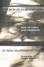Church at a crossroads : being the church after christendom cover image