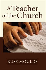 A teacher of the church. Theology, Formation, and Practice for the Ministry of Teaching cover image