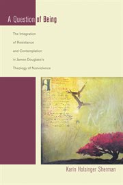 A question of being : the integration of resistance and contemplation in James Douglass's theology of nonviolence cover image
