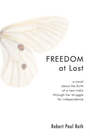 Freedom at last : a novel about the birth of a new India through her struggle for independence, 1947-48 cover image