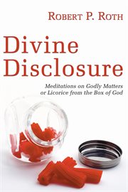 Divine disclosure : meditations on godly matters or licorice from the box of God cover image