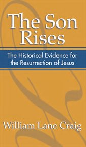 The Son rises : the historical evidence for the resurrection of Jesus cover image