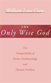 The only wise God : the compatibility of divine foreknowledge and human freedom cover image