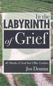 In the labyrinth of grief : 40 words of God offer comfort cover image