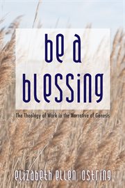 Be a blessing : the theology of work in the narrative of genesis cover image